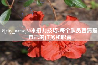 磁县50米接力技巧-每个队员要清楚自己的任务和职责