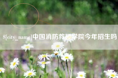 磁县中国消防救援学院今年招生吗