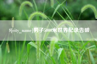 磁县男子5000米世界纪录告破