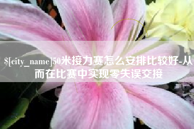 磁县50米接力赛怎么安排比较好-从而在比赛中实现零失误交接