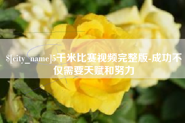 磁县5千米比赛视频完整版-成功不仅需要天赋和努力