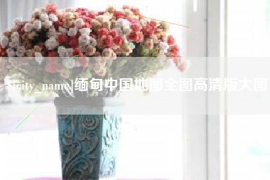 磁县缅甸中国地图全图高清版大图