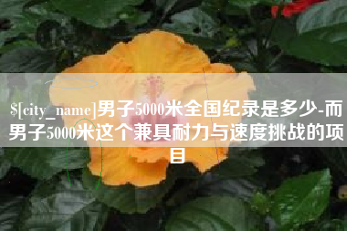 磁县男子5000米全国纪录是多少-而男子5000米这个兼具耐力与速度挑战的项目