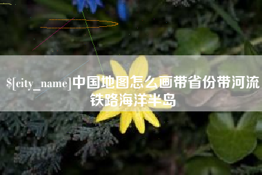 磁县中国地图怎么画带省份带河流铁路海洋半岛