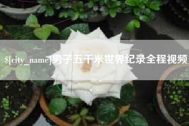 磁县男子五千米世界纪录全程视频