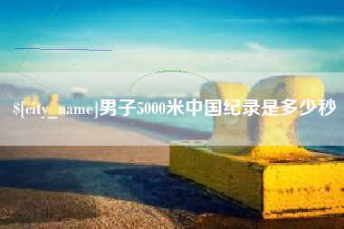 磁县男子5000米中国纪录是多少秒