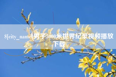 磁县男子5000米世界纪录视频播放下载