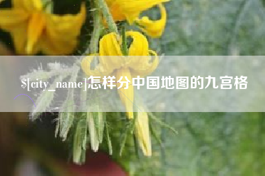 磁县怎样分中国地图的九宫格