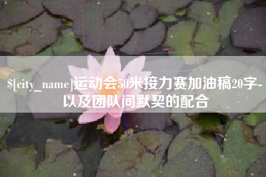 磁县运动会50米接力赛加油稿20字-以及团队间默契的配合
