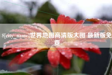 磁县世界地图高清版大图 最新版免费